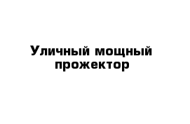 Уличный мощный прожектор